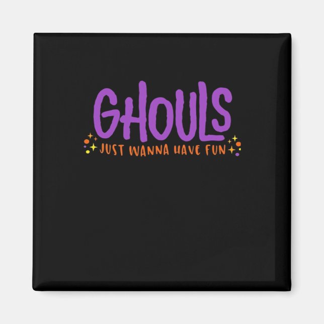 GHOULS Just Wanna Have Fun Fitted Magnet (Front)