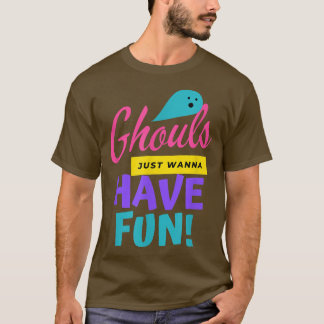 Ghouls Just Wanna Have Fun, Funny Halloween, Trick T-Shirt