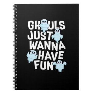 Ghouls Just Wanna Have Fun Funny & Slogan Notebook