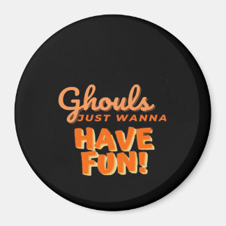 Ghouls Just Wanna Have Fun  Magnet