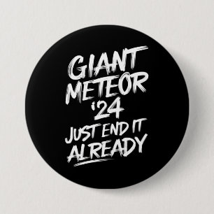 Giant Meteor 2024 Just End It Already 7.5 Cm Round Badge