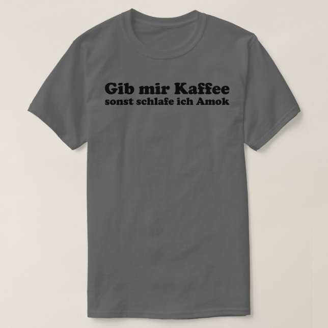 Gib mir Kaffee oder ich schlafe Amok lustiger Kaff T-Shirt (Design Front)