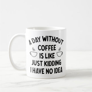 Gift For Coffee Lover, A Day without Coffee Mug