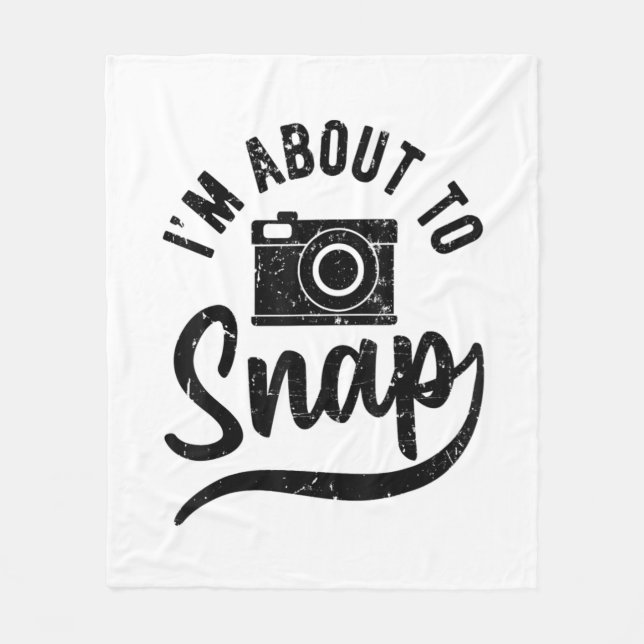 Gift For Photographer Im About To Snap Camera Fleece Blanket (Front)