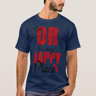 Gift For Surgical Techs  O R Is My Happy Place T-Shirt