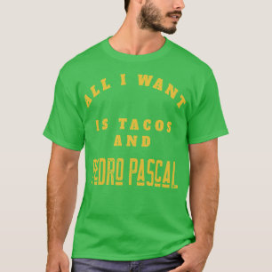 Gifts For Men All I Want Is Tacos And Pedro Pascal T-Shirt