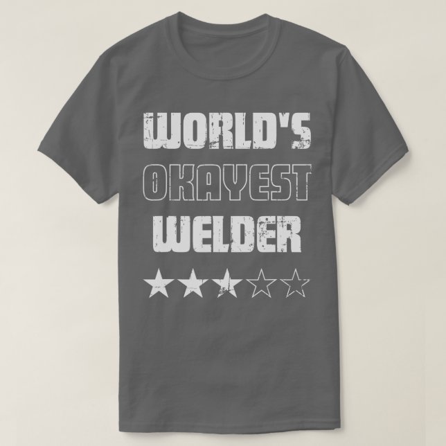Gifts for Welders  Worlds Okayest Welder  T-Shirt (Design Front)