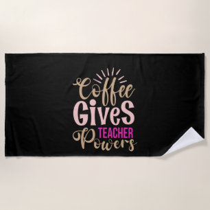 Gifts Teacher Coffee Gives Teacher Powers Beach Towel