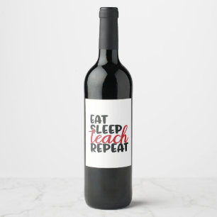 Gifts Teacher   Eat Sleep Teach Repeat Wine Label