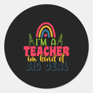Gifts Teacher I Am A Teacher In Kind Of Big Deal Classic Round Sticker