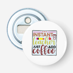 Gifts Teacher Instant Teaccher Just Add Coffee Bottle Opener
