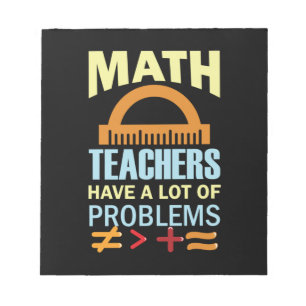Gifts Teacher Math Teachers Have A Lot of Problems Notepad