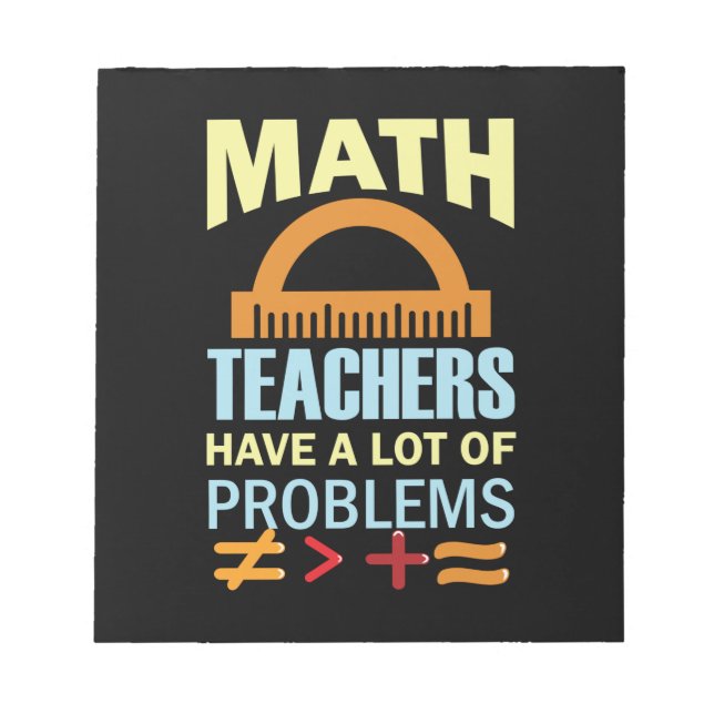 Gifts Teacher Math Teachers Have A Lot of Problems Notepad (Front)