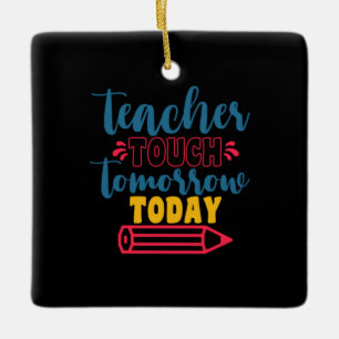 Gifts Teacher Teacher Touch Tomorrow Today Ceramic Ornament
