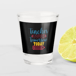 Gifts Teacher Teacher Touch Tomorrow Today Shot Glass
