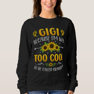 Gigi Because I'm Way Too Cool To Be Called Grandma Sweatshirt