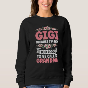 Gigi Because I'm Way Too Cool To Be Called Grandma Sweatshirt