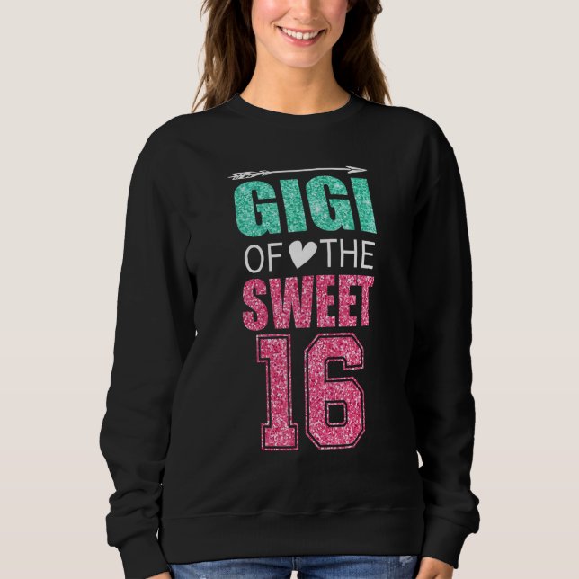 Gigi Of The Sweet 16 Matching Family 16th Birthday Sweatshirt (Front)