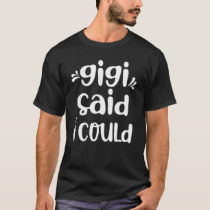 Gigi Said I Could  From Gigi To Grandkid T-Shirt