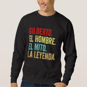 Gilberto El Hombre El Mito La Leyenda Regalo Para  Sweatshirt