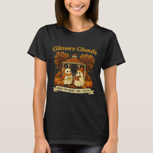 Gilmore Ghouls Ghosts Where You Haunt I Will Follo T-Shirt