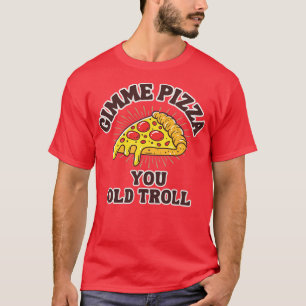 Gimme Pizza You Old Troll T-Shirt