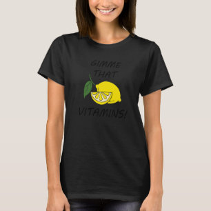 Gimme That Vitamins Lemons Citrus Fruits T-Shirt