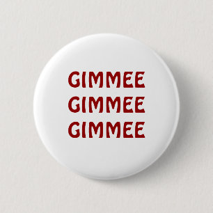 GIMMEE GIMMEE GIMMEE 6 CM ROUND BADGE