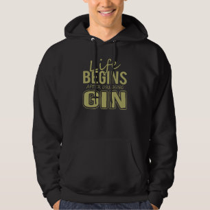 Gin Drinker Life Begins After Drinking Gin Hoodie