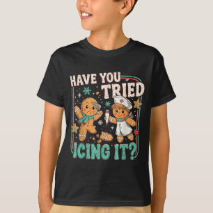 Gingerbread Have You Tried Icing It Christmas Nurs T-Shirt
