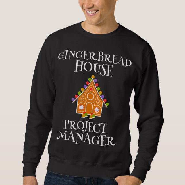 Gingerbread House Project manager Decorating Bakin Sweatshirt (Front)