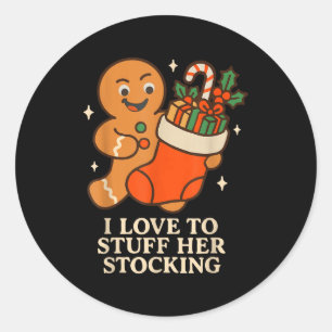 Gingerbread I Love To Stuff Her Stock Jingle His B Classic Round Sticker
