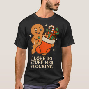 Gingerbread I Love To Stuff Her Stock Jingle His B T-Shirt