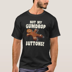 Gingerbread Man Christmas Cookie Not My Gumdrop Bu T-Shirt