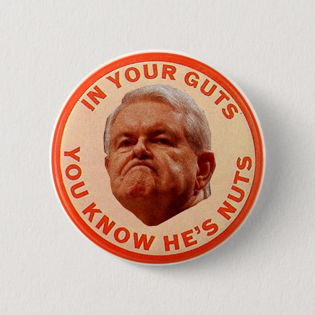 Gingrich-IN YOUR GUTS YOU KNOW HE'S NUTS 6 Cm Round Badge (Front)
