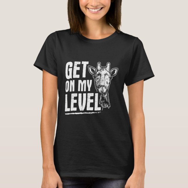 Giraffe Design Get On My Level T-Shirt (Front)