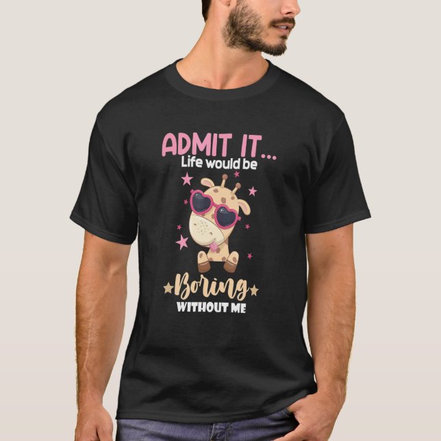 Giraffe Equality Admit It Life Would Be Boring Wit T-Shirt (Front)