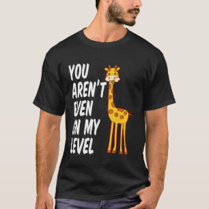 Giraffe Gift Product Giraffes You Aren't Even On M T-Shirt