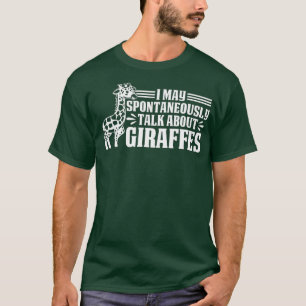 Giraffe I May Spontaneously Talk About Giraffes  T-Shirt