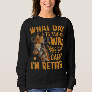 Giraffe What Day Is Today Who Cares I'm Retired R Sweatshirt
