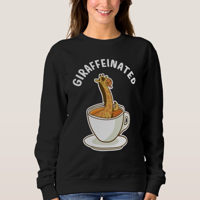 Giraffeinated Giraffe And Caffeine Giraffe Safari  Sweatshirt (Front)