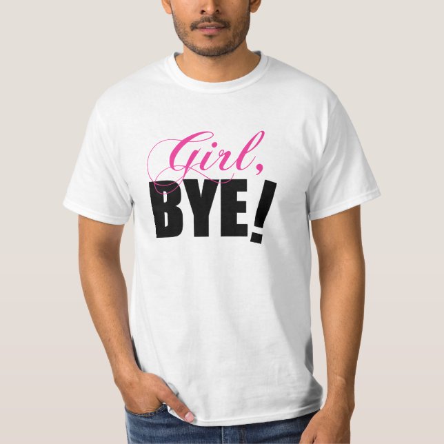 Girl BYE! Sassy Humour T-Shirt (Front)