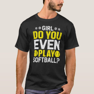 Girl Do You Even Play Softball Softball Coach T-Shirt