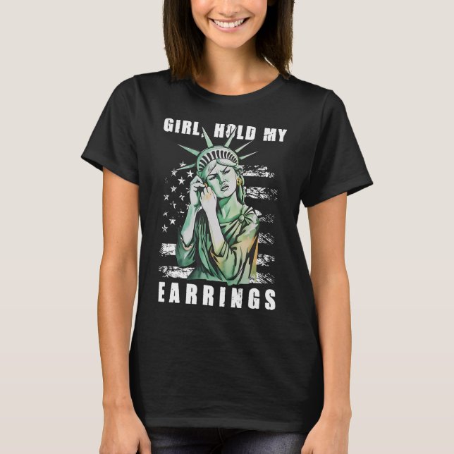 Girl Hold My Earring Fight Mode Statue Of Liberty  T-Shirt (Front)