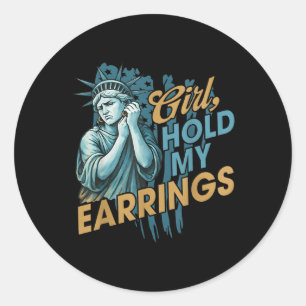 Girl Hold My Earrings, Anti-trump Political And De Classic Round Sticker
