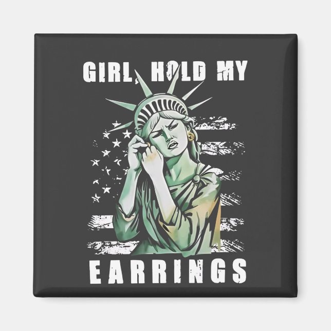 Girl, Hold My Earrings Liberity Status American Magnet (Front)