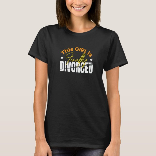 Girl Is Finally Divorced I Divorce Party Ex Wife E T-Shirt (Front)