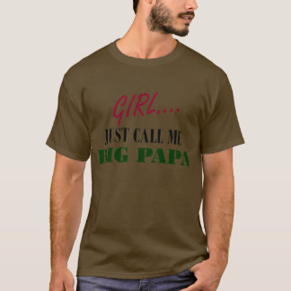 girl... just cal me big daddy T-Shirt