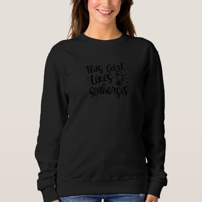 Girl Likes Seahorses Cute Ocean Wildlife Animal   Sweatshirt (Front)