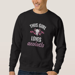 Girl Loves Axolotls Mexican Walking Fish Axolotl Sweatshirt